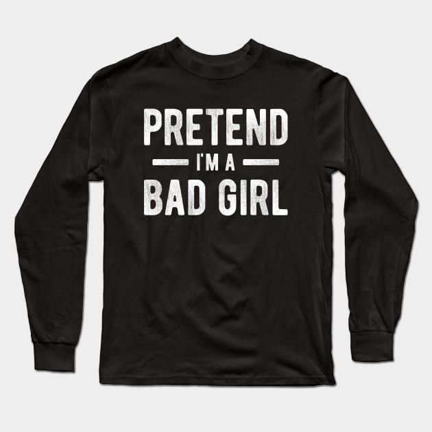 Pretend I'm a Bad Girl 3 Long Sleeve T-Shirt by NeverDrewBefore